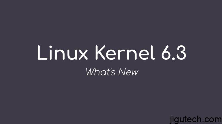 Linux内核6.3正式发布，这就是新的